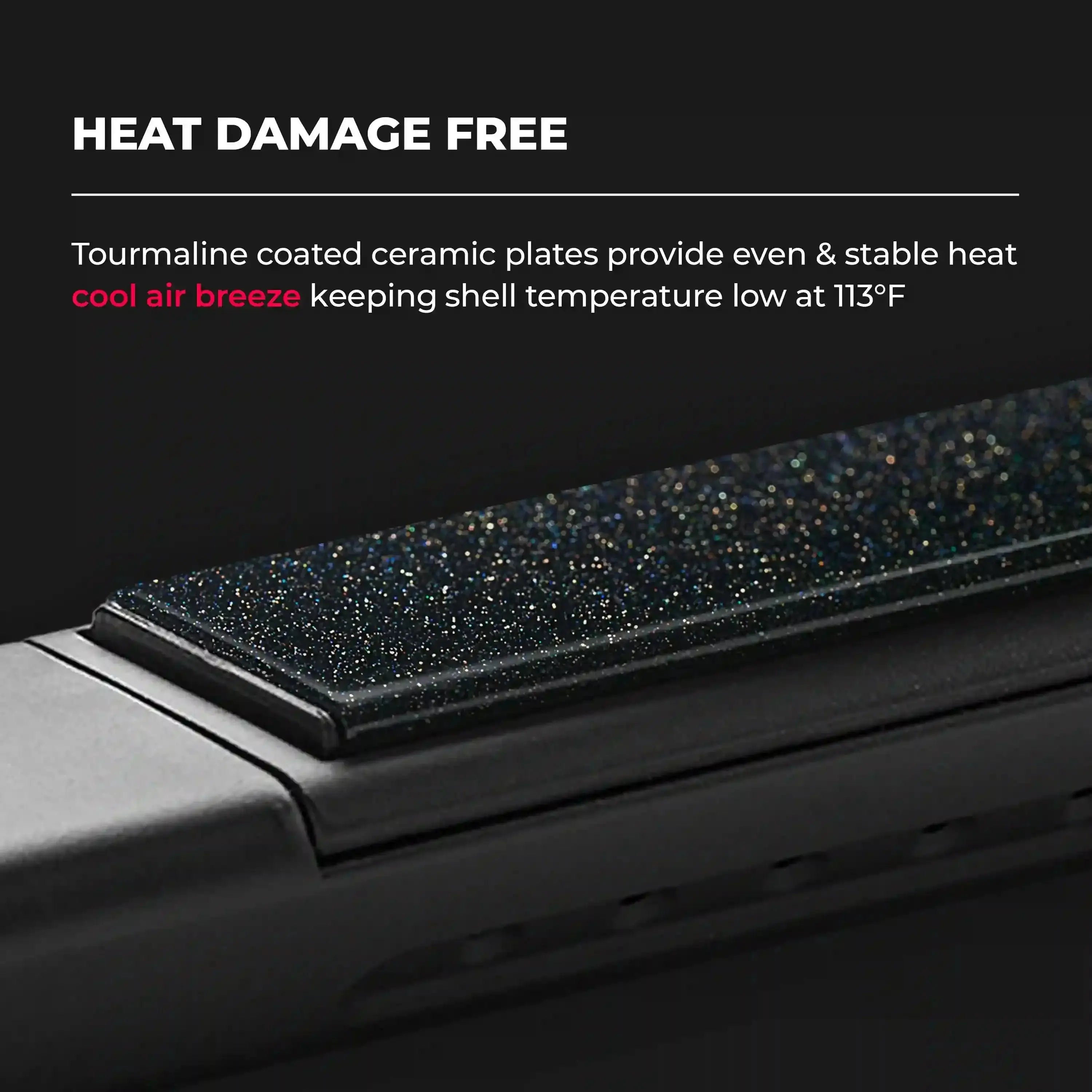 TYMO AIRFLOW has tourmaline coated ceramic plates that provide even & stable heat and cool air breeze, keeping shell temperature low at 113°F